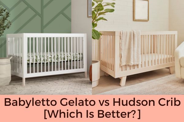 Babyletto Gelato vs Hudson Crib [Which Is Better]