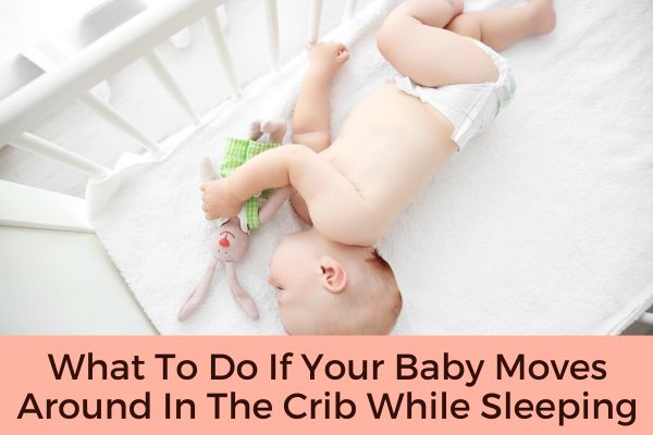 What To Do If Your Baby Moves Around In The Crib While Sleeping